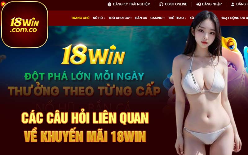 Các câu hỏi liên quan về khuyến mãi 18Win 