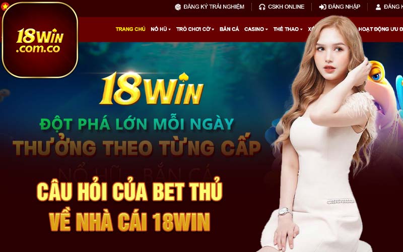 Câu hỏi của bet thủ về nhà cái 18Win 