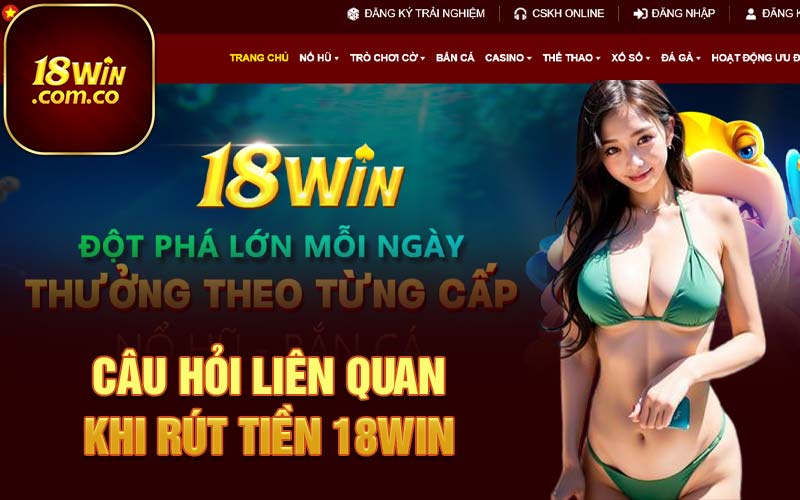 Câu hỏi liên quan khi rút tiền 18Win 