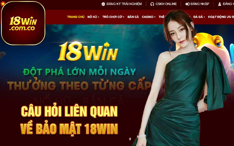 Câu hỏi liên quan về bảo mật 18Win 