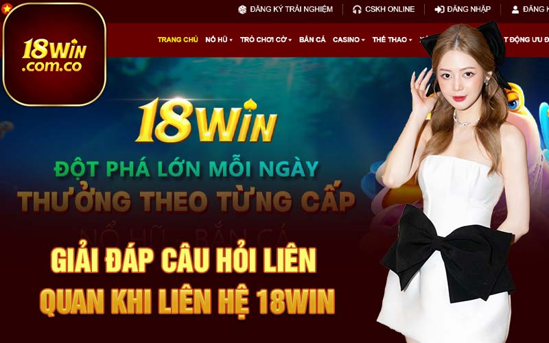 Giải đáp câu hỏi liên quan khi liên hệ 18Win