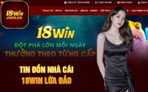 Tin đồn nhà cái 18Win lừa đảo