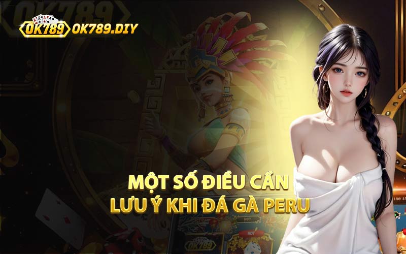 Một Số Điều Cần Lưu Ý Khi Đá Gà Peru
