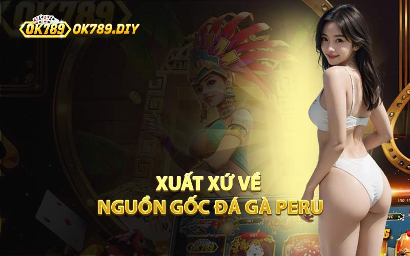 Xuất Xứ Về Nguồn Gốc Đá Gà Peru