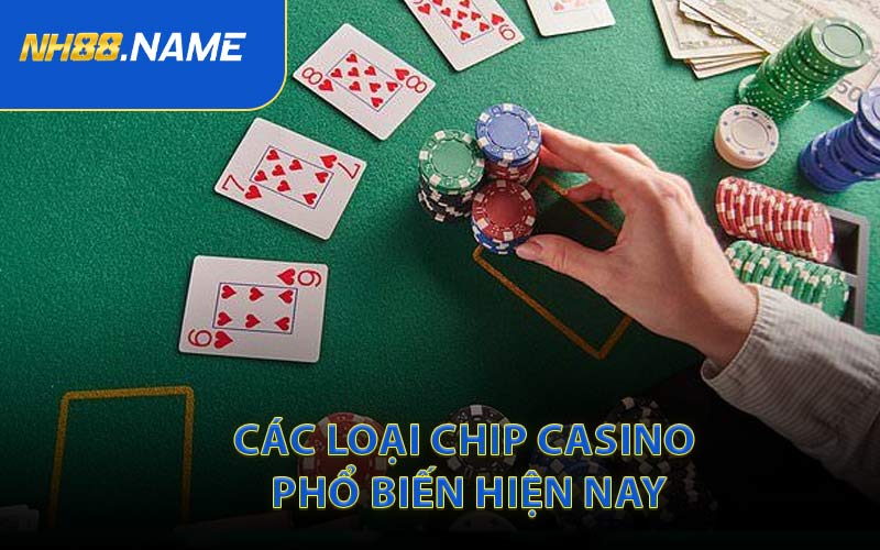 Các loại chip casino phổ biến hiện nay