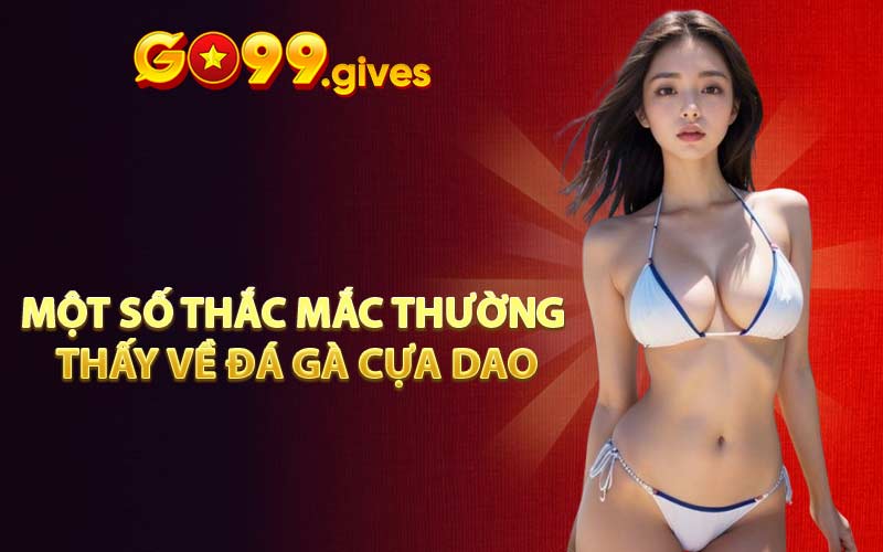 Một số thắc mắc thường thấy về đá gà cựa dao