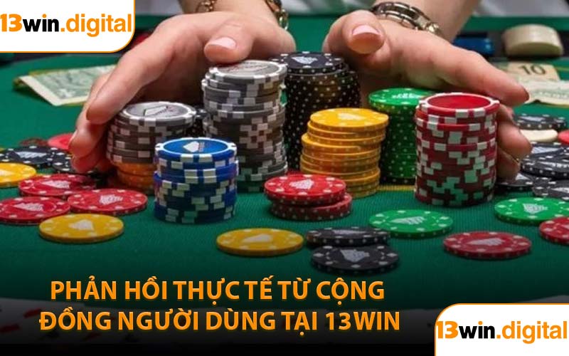 Phản hồi thực tế từ cộng đồng người dùng tại 13WIN
