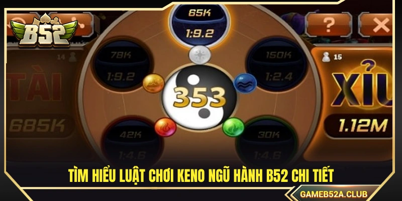Khám phá luật chơi Keno ngũ hành B52 chi tiết
