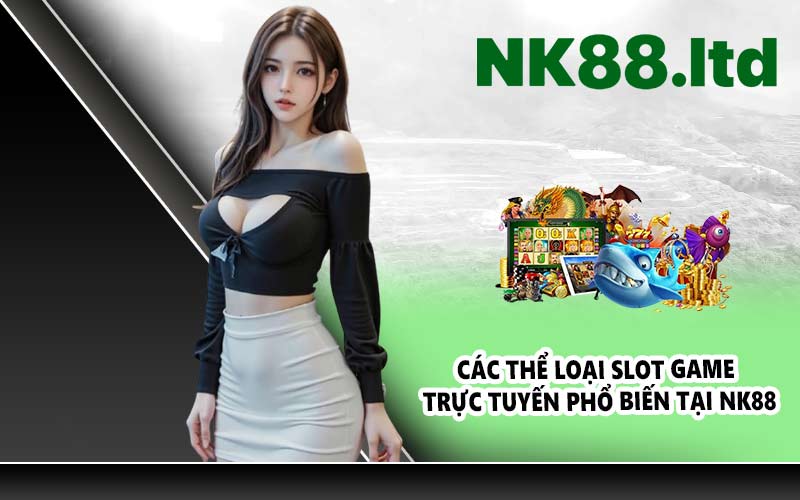 Các thể loại slot game trực tuyến phổ biến tại NK88
