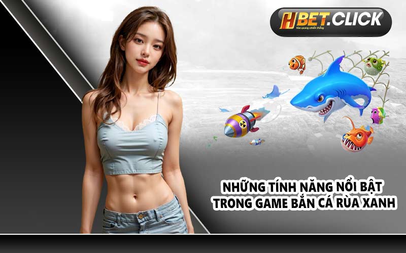 Những tính năng nổi bật trong game bắn cá Rùa Xanh